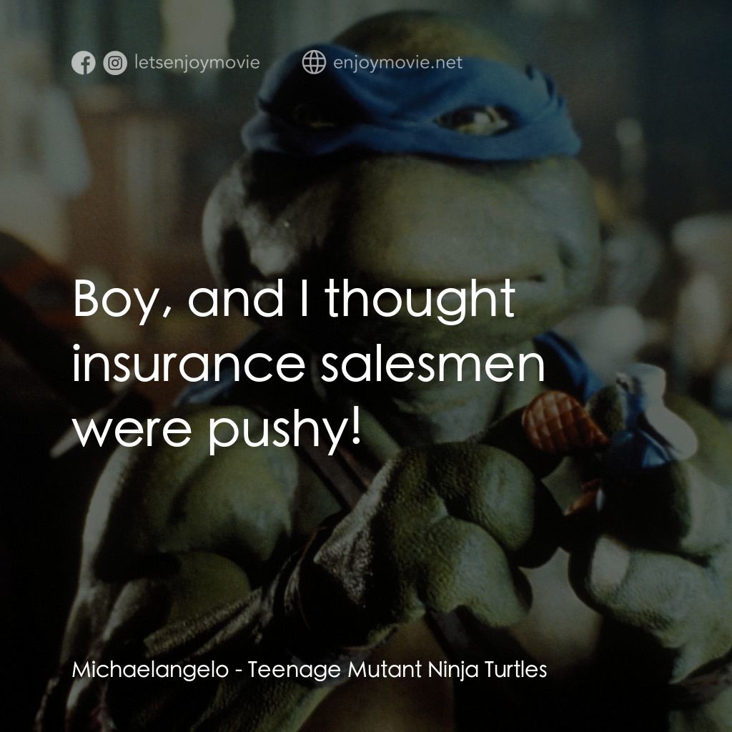 忍者龜電影對白：Michaelangelo: Boy, and I thought insurance salesmen were pushy!