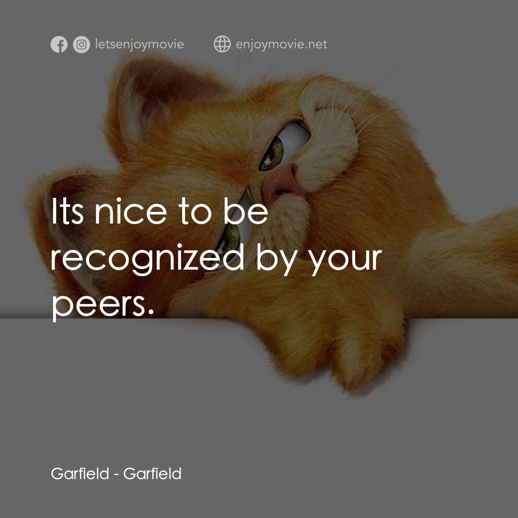 加菲貓電影對白：Garfield: Its nice to be recognized by your peers.