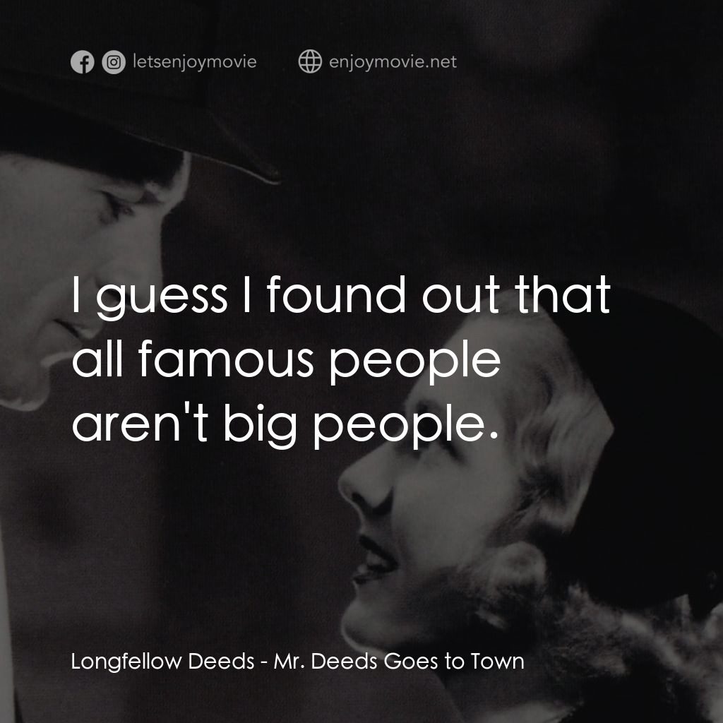 Mr. Deeds Goes to Town電影對白：Longfellow Deeds: I guess I found out that all famous people aren't big people.
