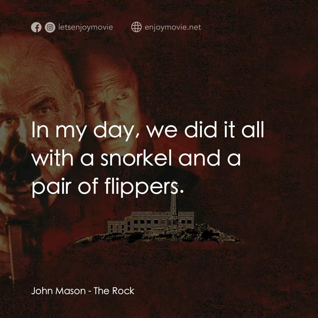 石破天驚電影對白：John Mason:  In my day, we did it all with a snorkel and a pair of flippers.