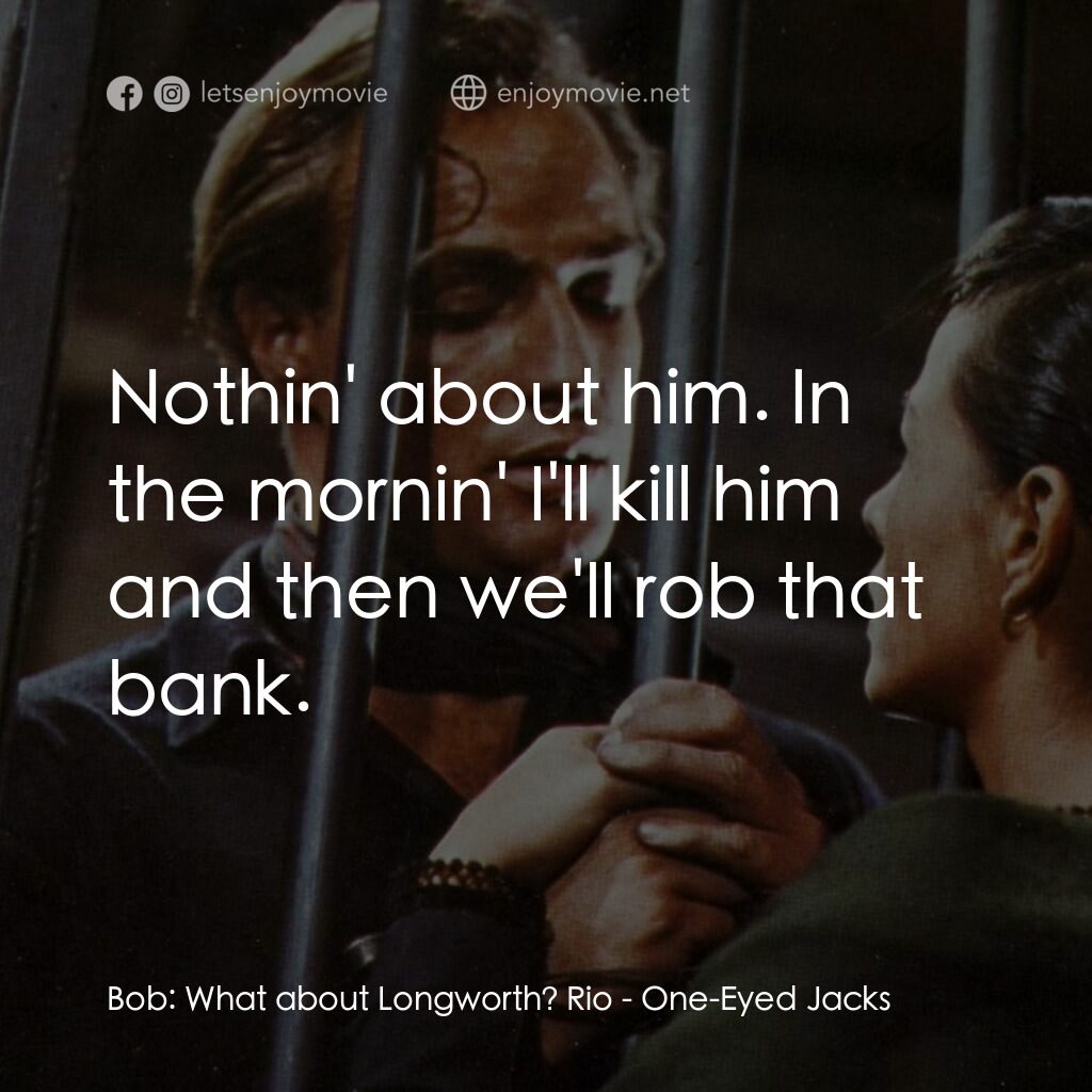獨眼龍電影對白：Bob:  What about Longworth? Rio:  Nothin' about him. In the mornin' I'll kill him