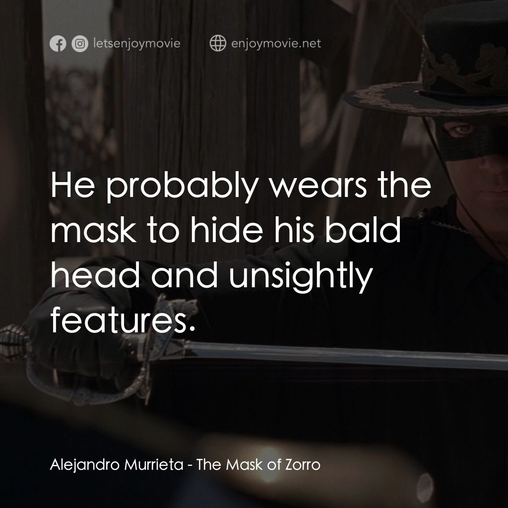 黑俠梭羅電影對白：Alejandro Murrieta: He probably wears the mask to hide his bald head and unsightl