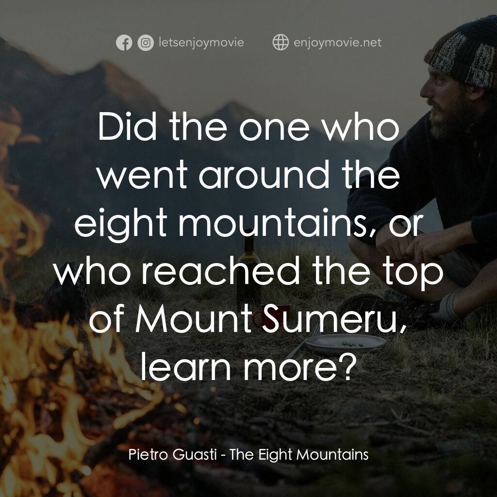 情越八重山電影對白：Pietro Guasti:  Did the one who went around the eight mountains, or who reached t