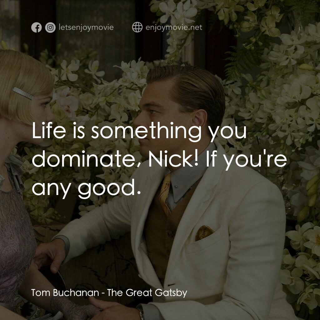 大亨小傳電影對白：Tom Buchanan:  Life is something you dominate, Nick! If you're any good.