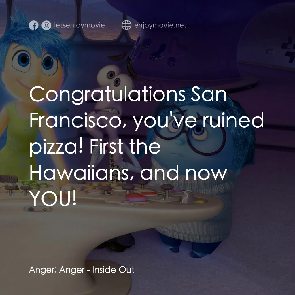 玩轉腦朋友電影對白：Anger:  Anger:  Congratulations San Francisco, you've ruined pizza! First the Haw