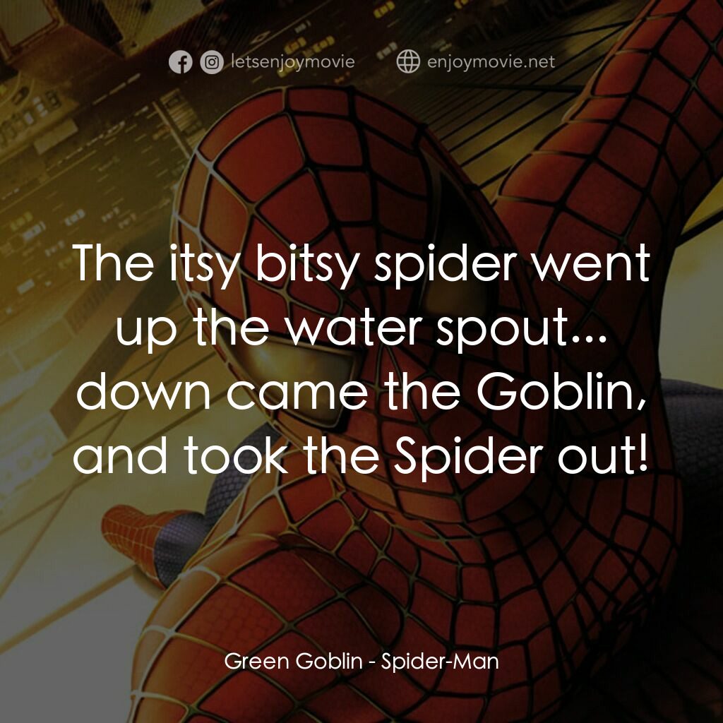 蜘蛛俠電影對白：Green Goblin:  The itsy bitsy spider went up the water spout... down came the Gob
