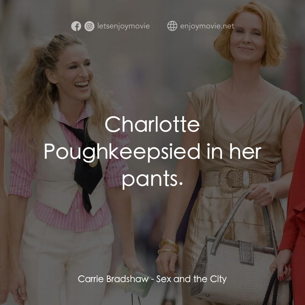 色慾都市電影對白：Carrie Bradshaw: Charlotte Poughkeepsied in her pants.