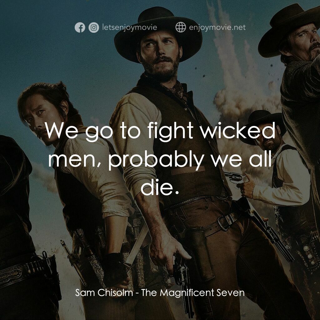 七俠蕩寇誌電影對白：Sam Chisolm:  We go to fight wicked men, probably we all die.
