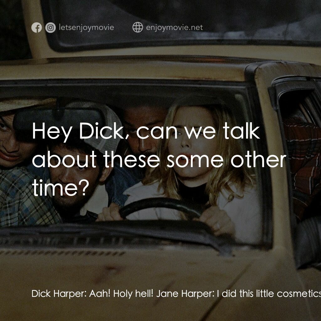 我愛上流電影對白：Dick Harper:  Aah! Holy hell! Jane Harper:  I did this little cosmetics test, and