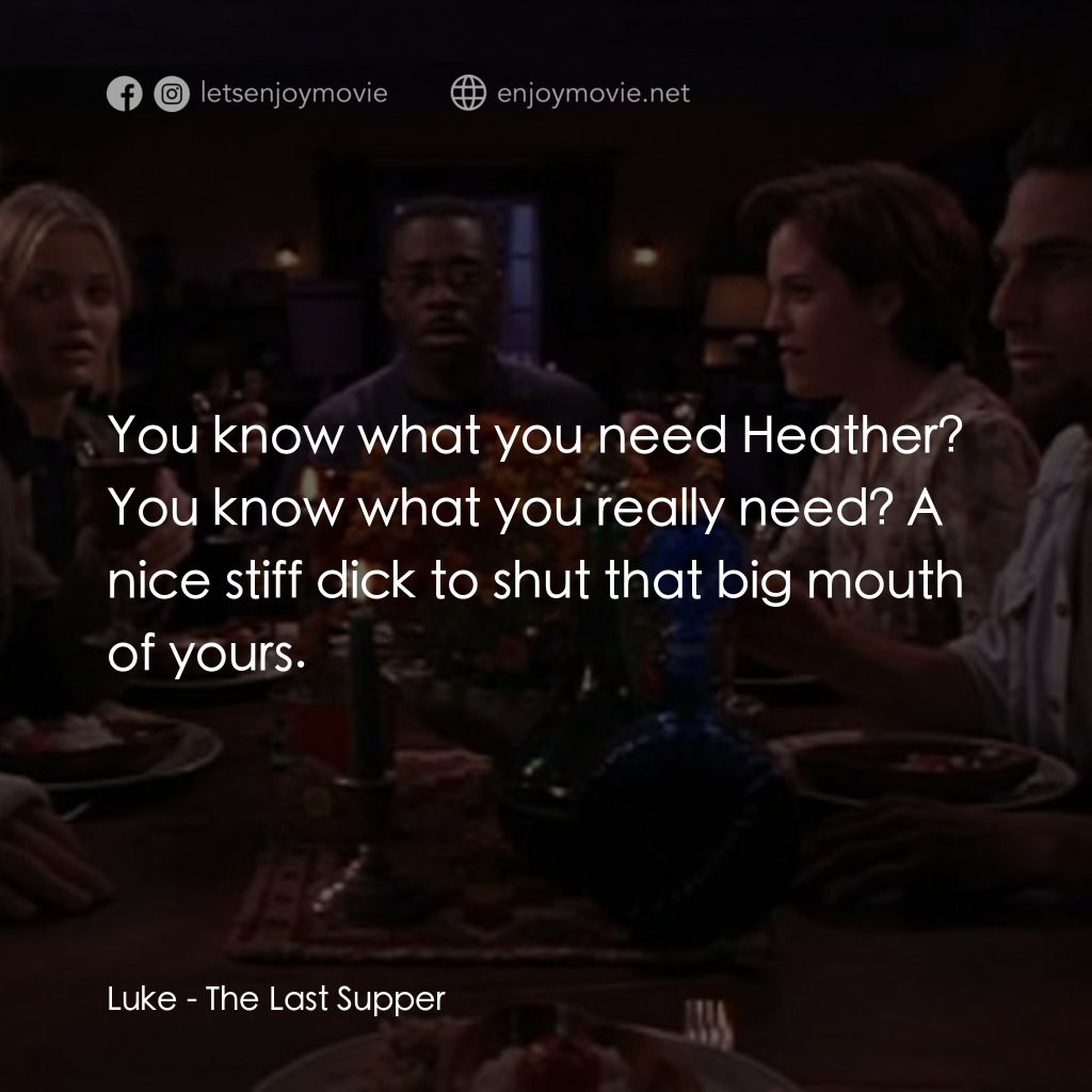 死亡晚餐電影對白：Luke: You know what you need Heather? You know what you really need? A nice stiff