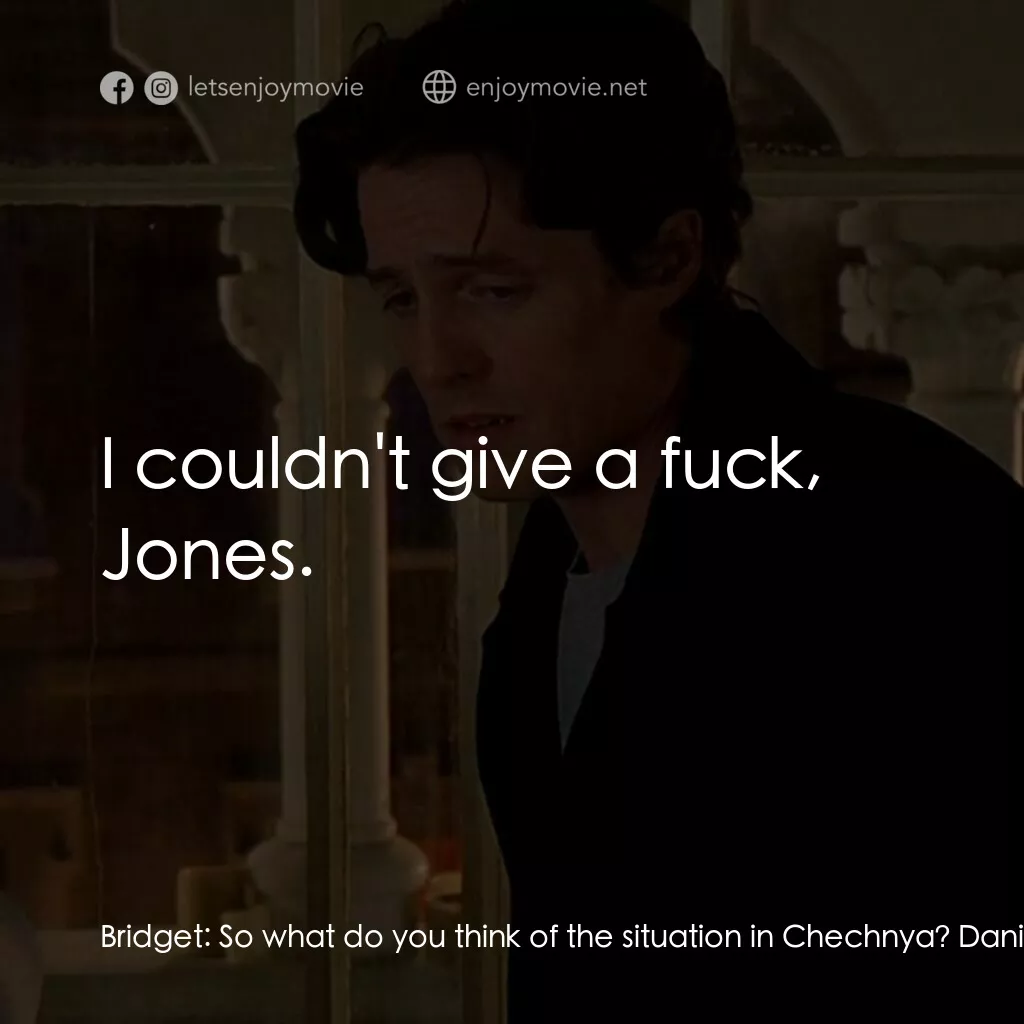 BJ 單身日記電影對白：Bridget:  So what do you think of the situation in Chechnya? Daniel Cleaver:  I c