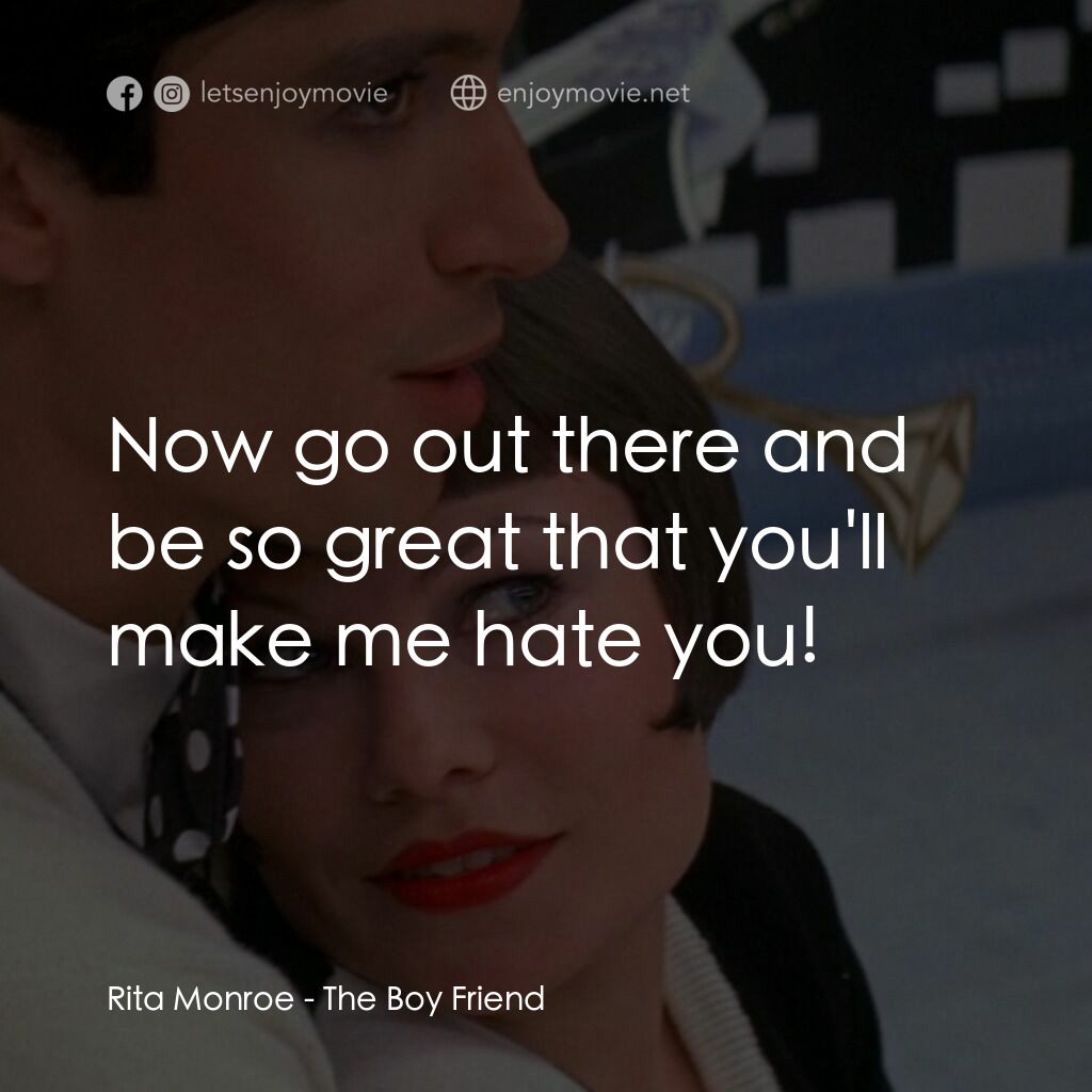 男朋友電影對白：Rita Monroe:  Now go out there and be so great that you'll make me hate you!