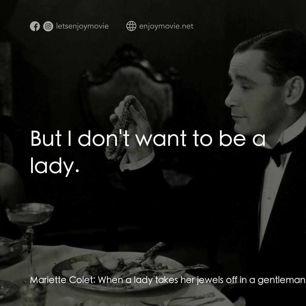 天堂艷史電影對白：Mariette Colet:  When a lady takes her jewels off in a gentleman's room, where do