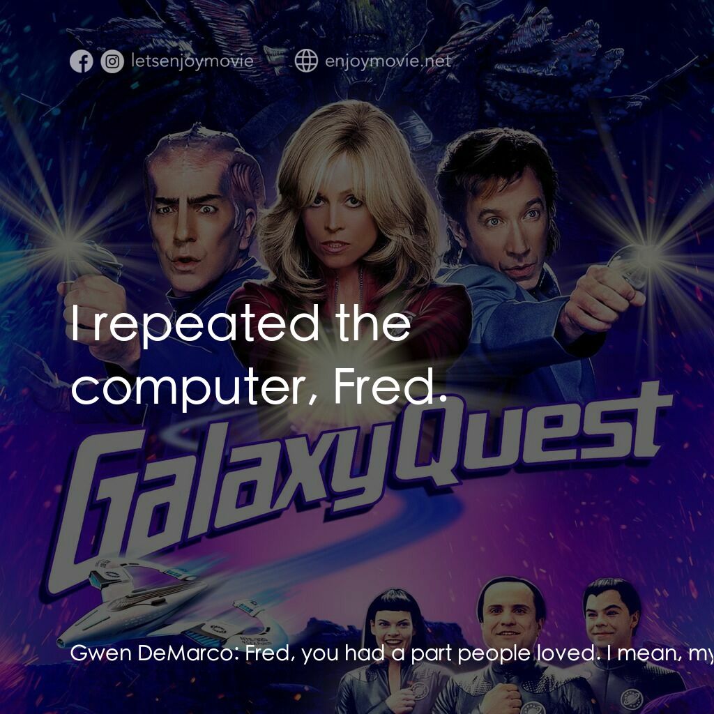 驚爆銀河系電影對白：Gwen DeMarco:  Fred, you had a part people loved. I mean, my TV Guide interview w