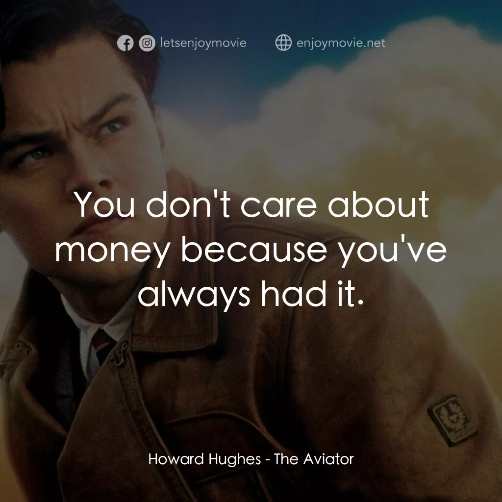 神鬼玩家電影對白：Howard Hughes:  You don't care about money because you've always had it.