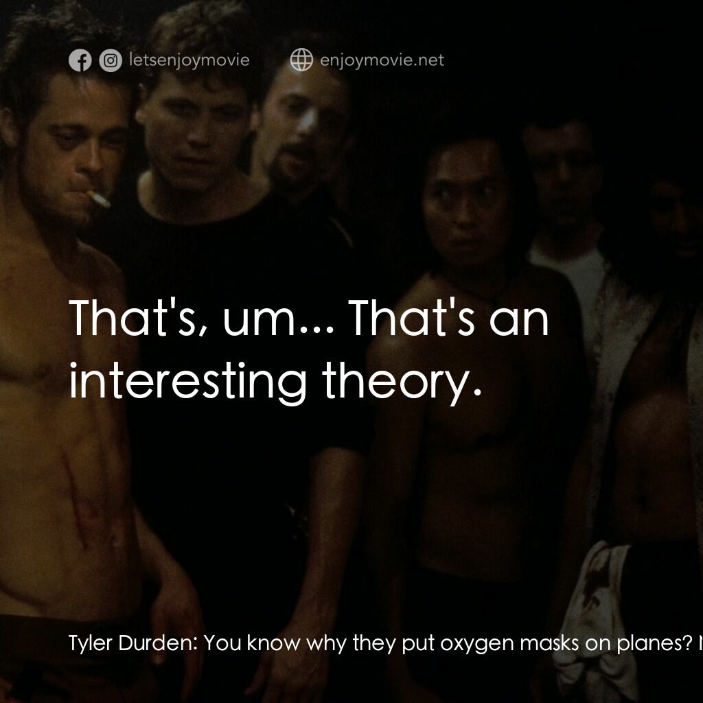 鬥陣俱樂部電影對白：Tyler Durden:  You know why they put oxygen masks on planes? Narrator:  So you ca