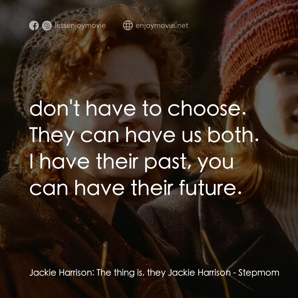 後備媽咪電影對白：Jackie Harrison:  The thing is, they Jackie Harrison:  don't have to choose. They