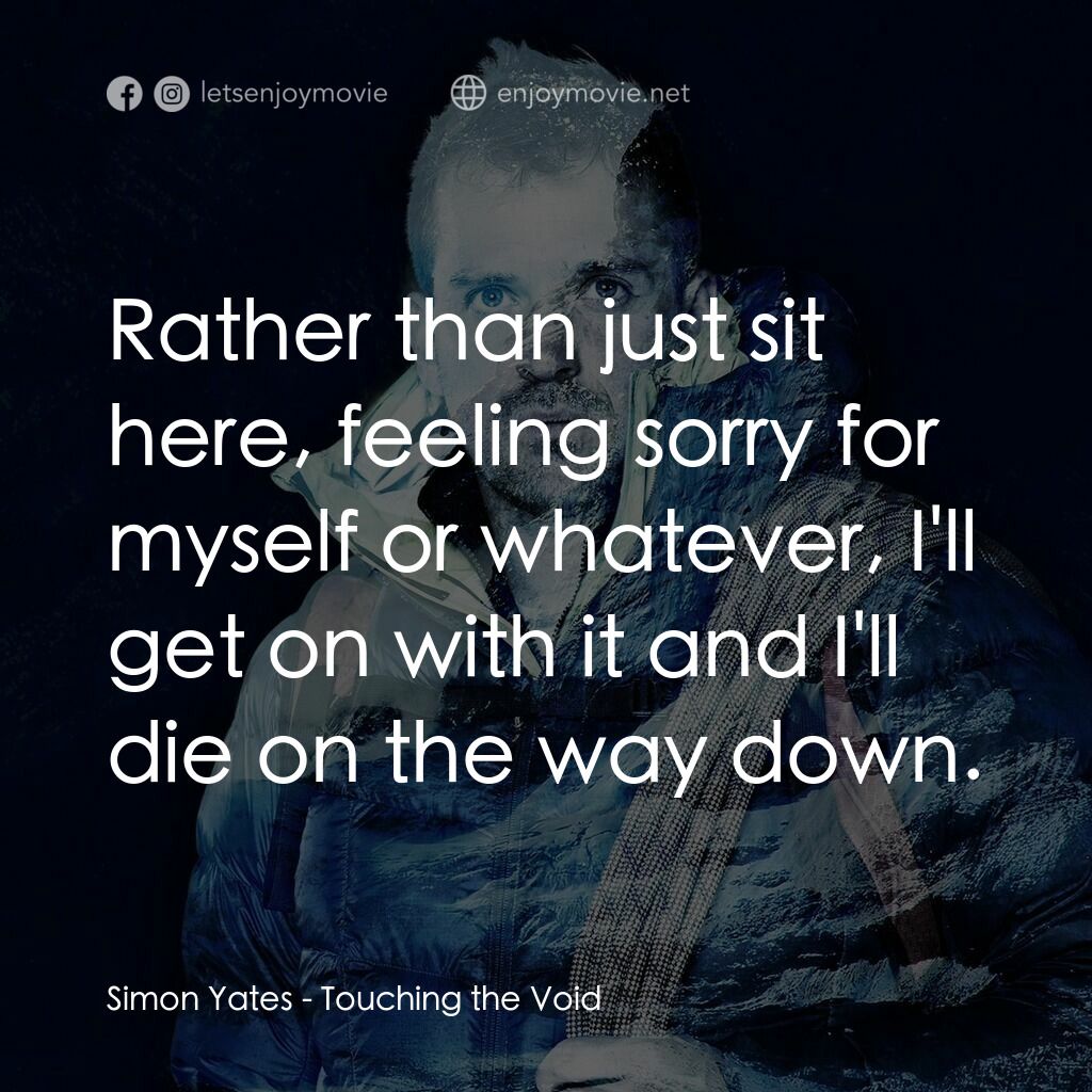 冰峰168小時電影對白：Simon Yates:  Rather than just sit here, feeling sorry for myself or whatever, I'