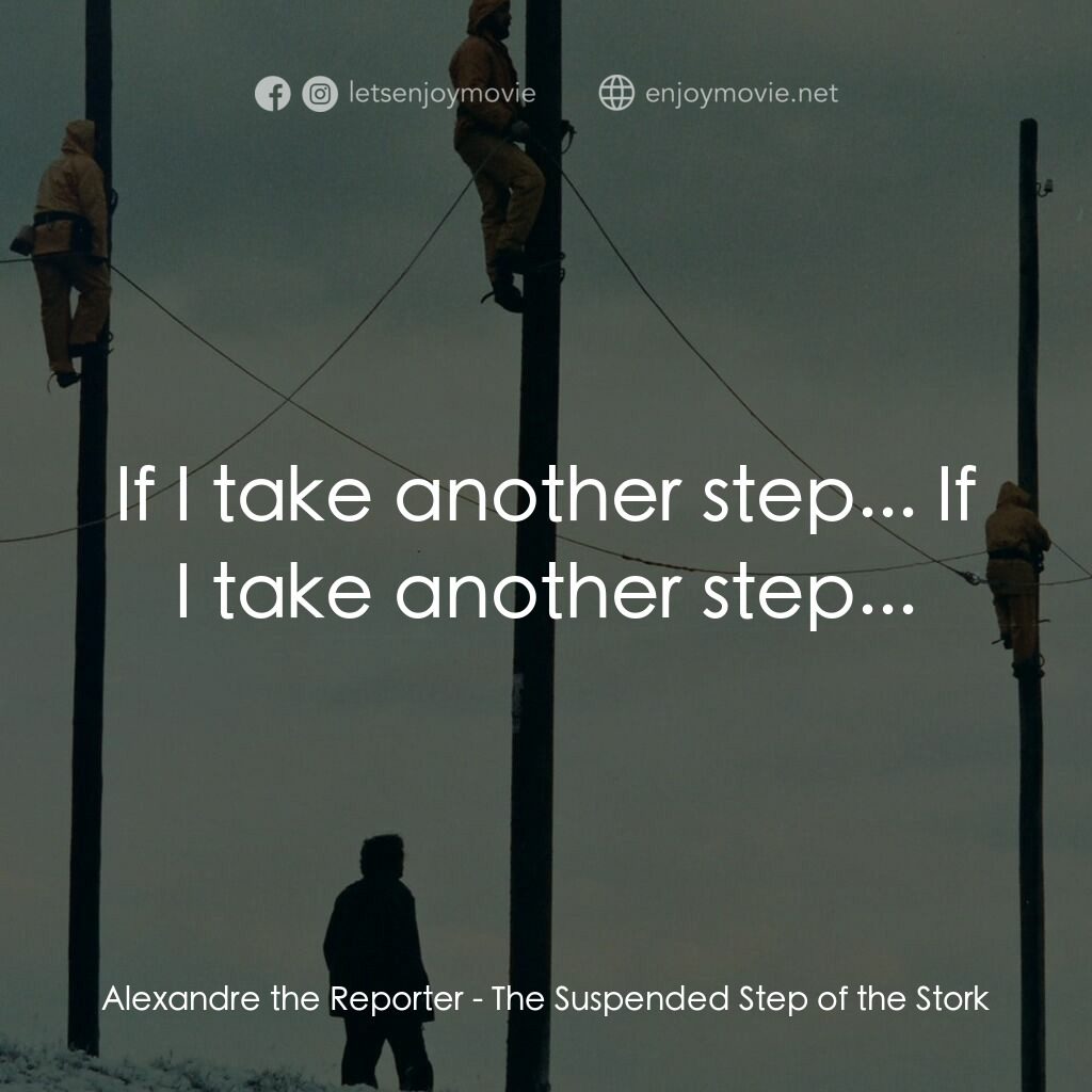 《鸛鳥踟躕》經典台詞：Alexandre the Reporter:  If I take another step... ...