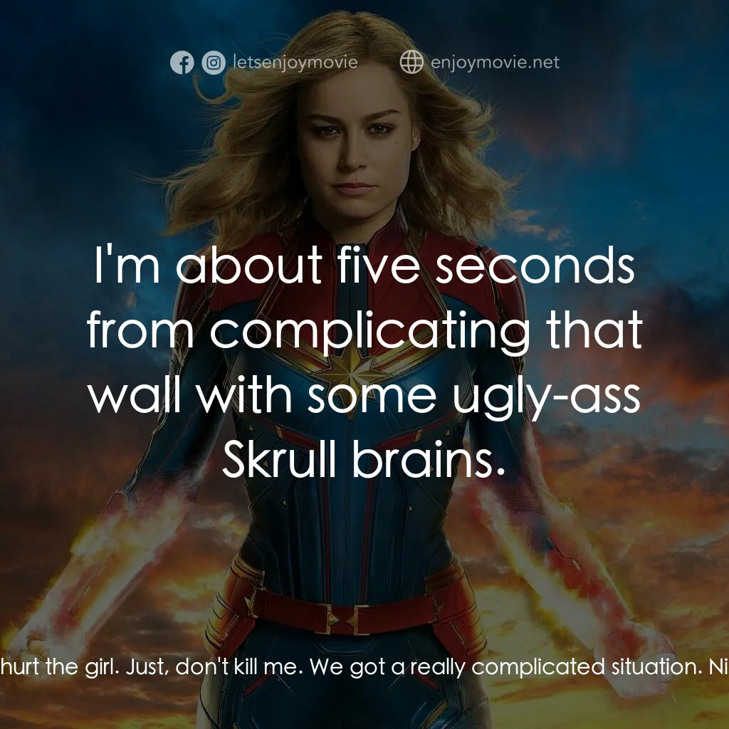 MARVEL 隊長電影對白：Talos:  No one's going to hurt the girl. Just, don't kill me. We got a really com