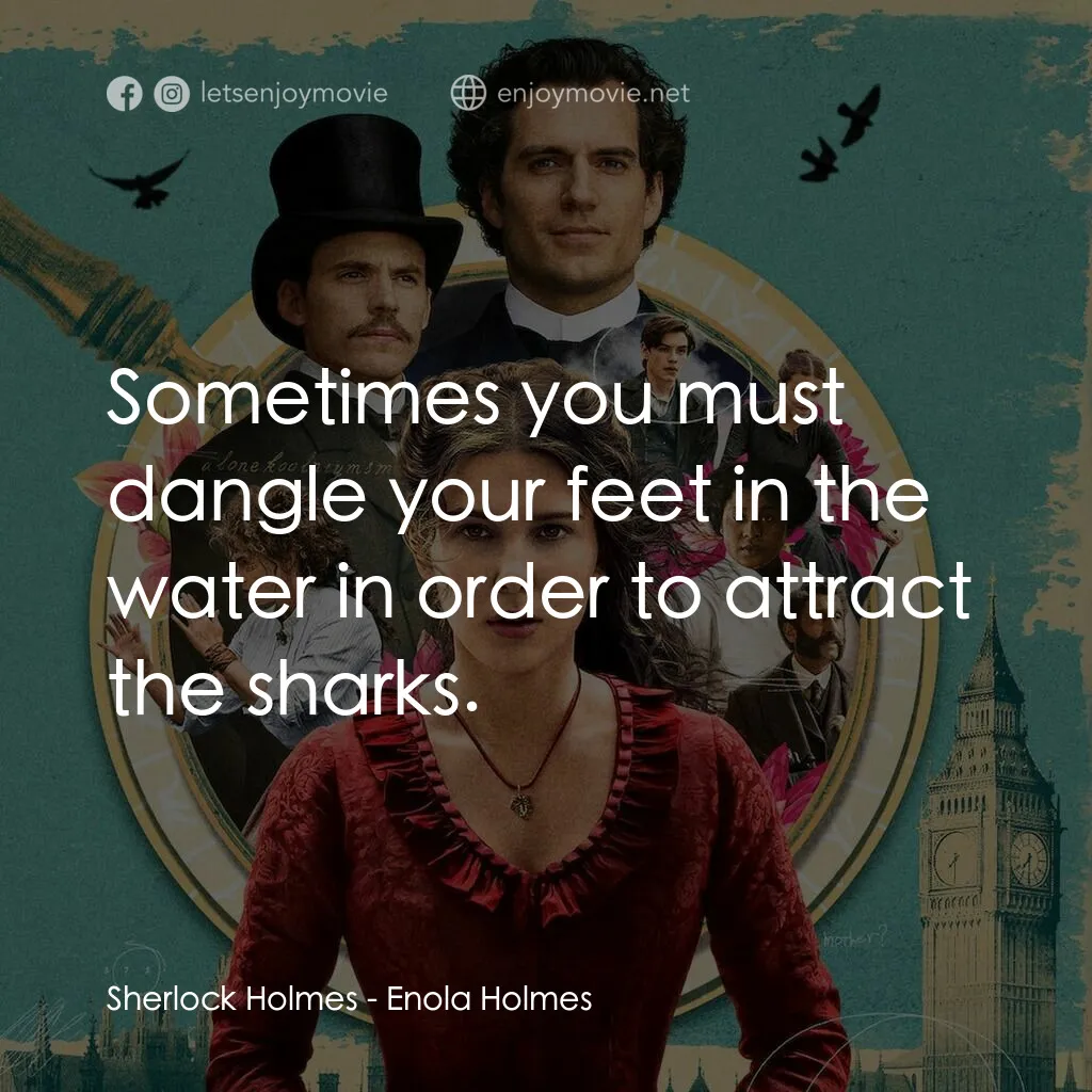 天才少女福爾摩斯電影對白：Sherlock Holmes:  Sometimes you must dangle your feet in the water in order to at