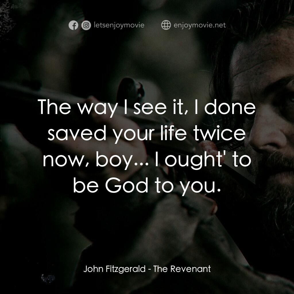 神鬼獵人電影對白：John Fitzgerald:  The way I see it, I done saved your life twice now, boy... I ou