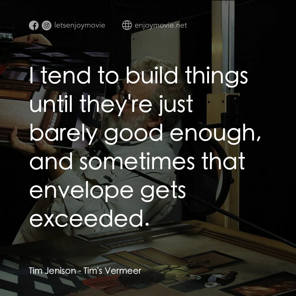 蒂姆的維米爾電影對白：Tim Jenison:  I tend to build things until they're just barely good enough, and s