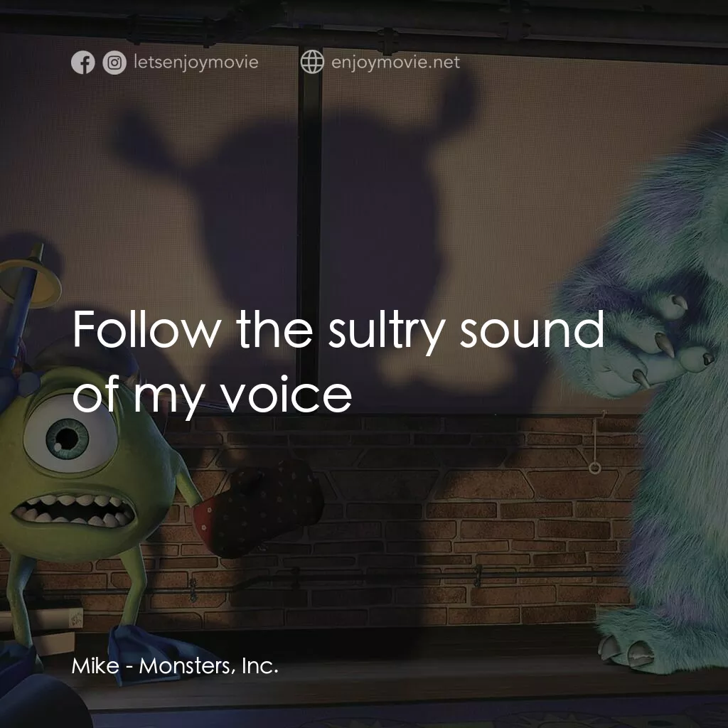 怪獸公司電影對白：Mike:  Follow the sultry sound of my voice