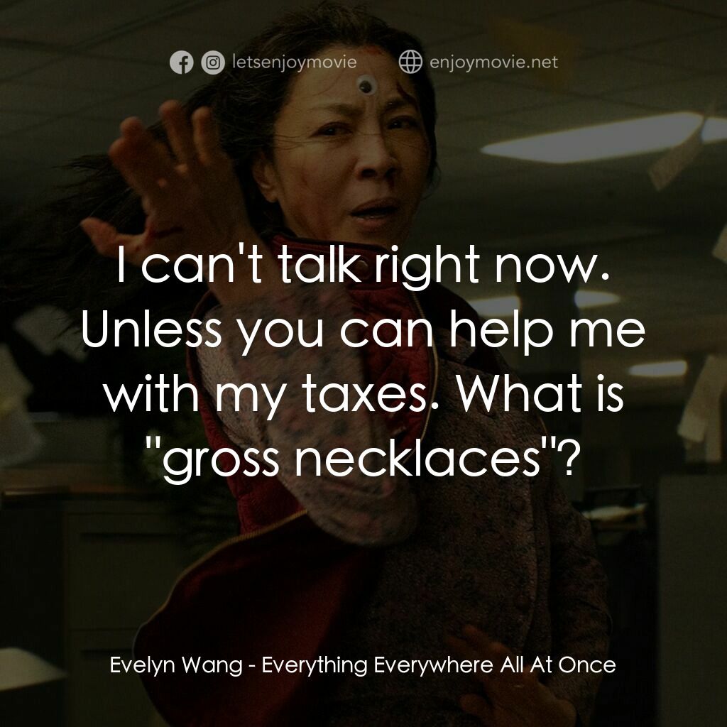 媽的多重宇宙電影對白：Evelyn Wang:  I can't talk right now. Unless you can help me with my taxes. What 