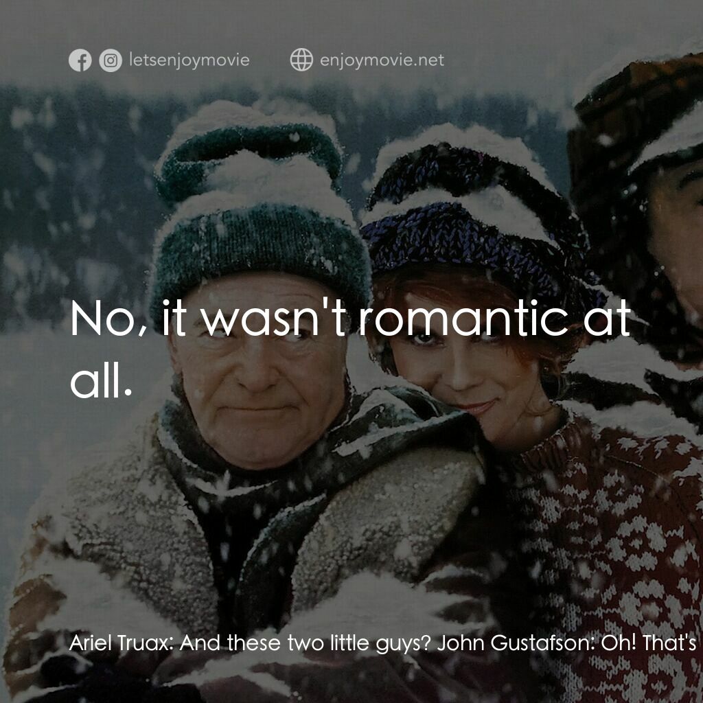 鬥氣老頑童電影對白：Ariel Truax:  And these two little guys? John Gustafson:  Oh! That's me and the m