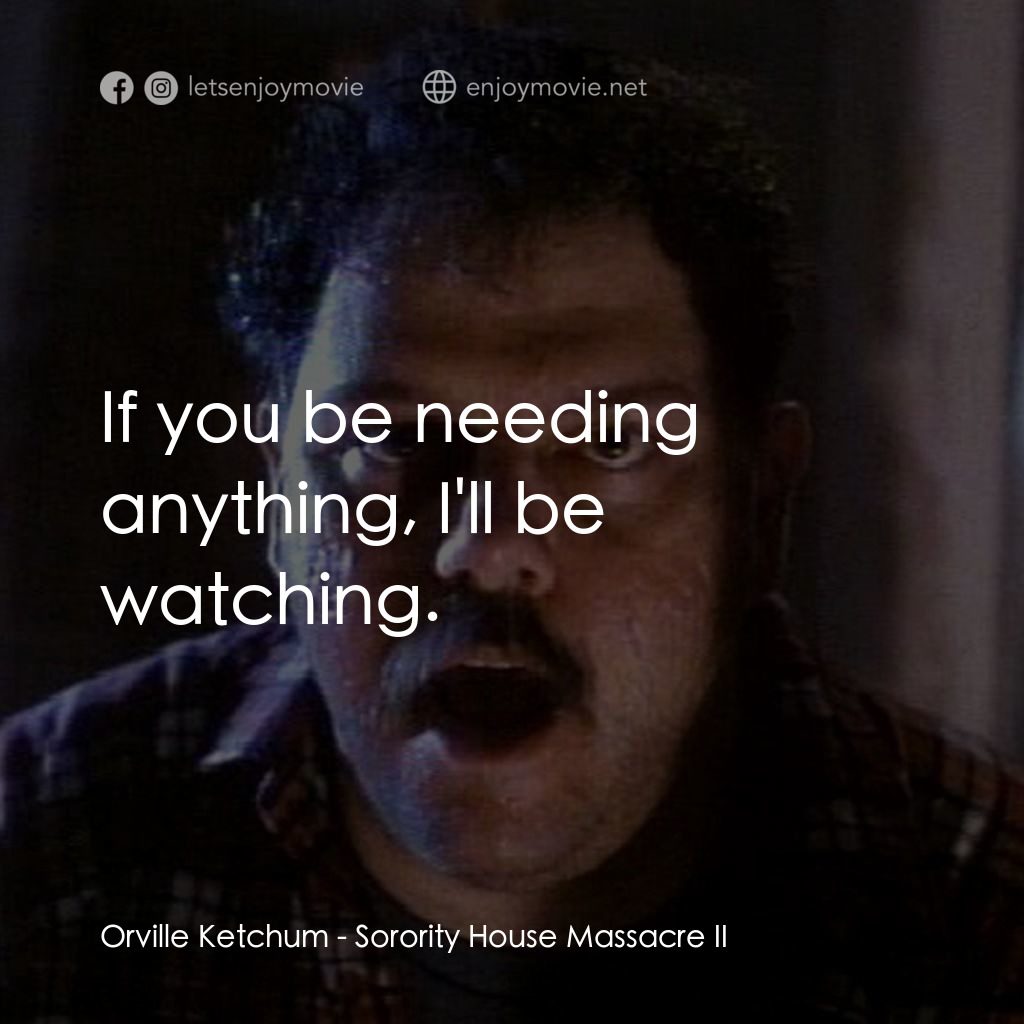 姐妹會大屠殺 2經典對白：Orville Ketchum: If you be needing anything, I'll be watching.