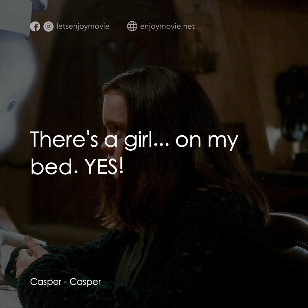 鬼馬小精靈電影對白：Casper:  There's a girl... on my bed. YES!