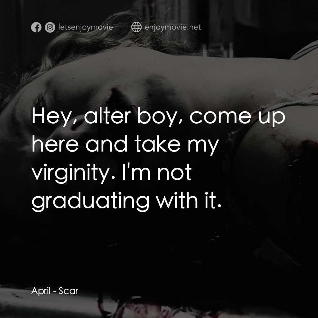 奪魂殺電影對白：April: Hey, alter boy, come up here and take my virginity. I'm not graduating wit