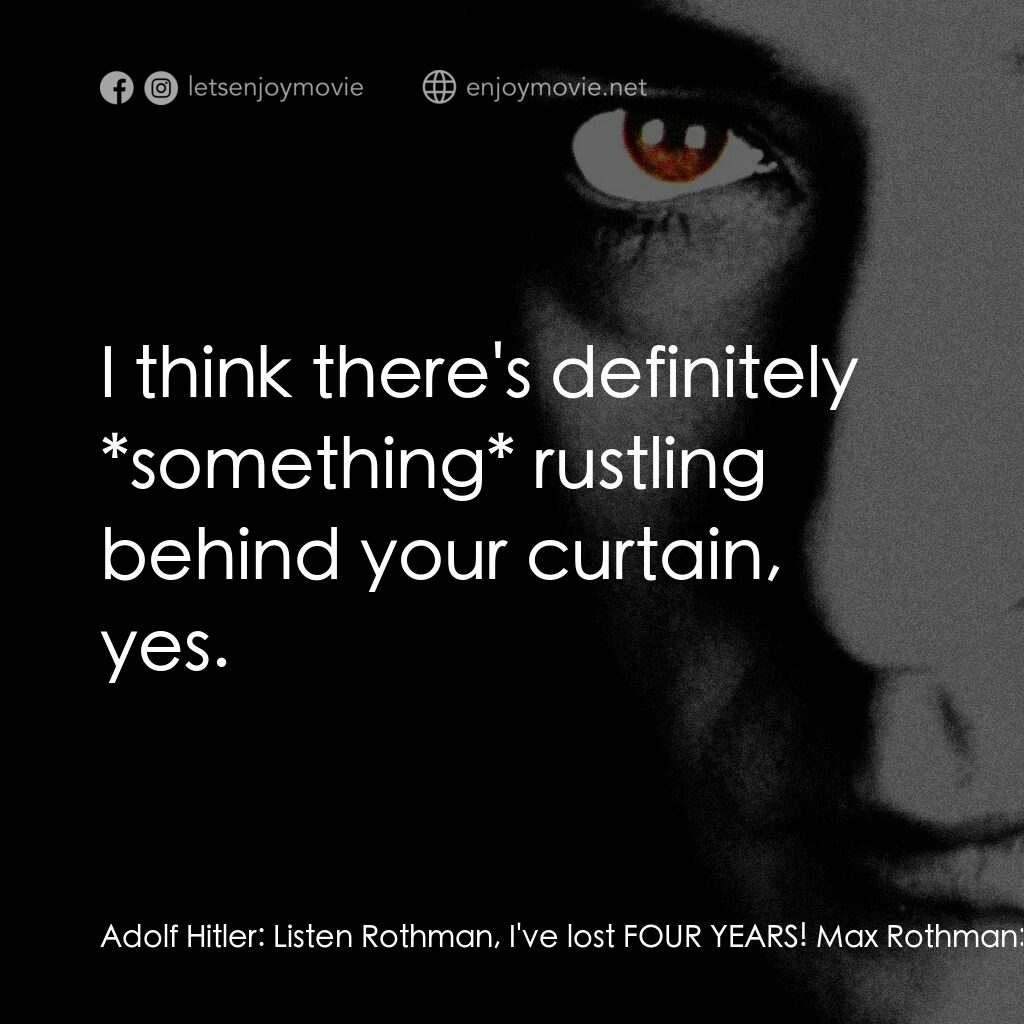 馬克斯電影對白：Adolf Hitler:  Listen Rothman, I've lost FOUR YEARS! Max Rothman:  Yes, we've *al