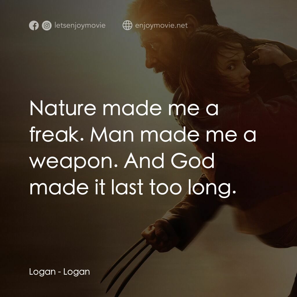 盧根電影對白：Logan:  Nature made me a freak. Man made me a weapon. And God made it last too lo