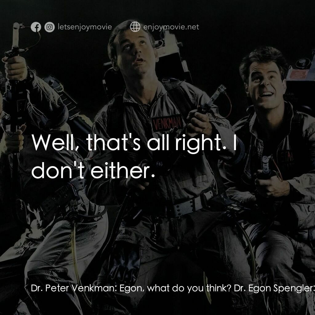 捉鬼敢死隊電影對白：Dr. Peter Venkman:  Egon, what do you think? Dr. Egon Spengler:  She's telling th