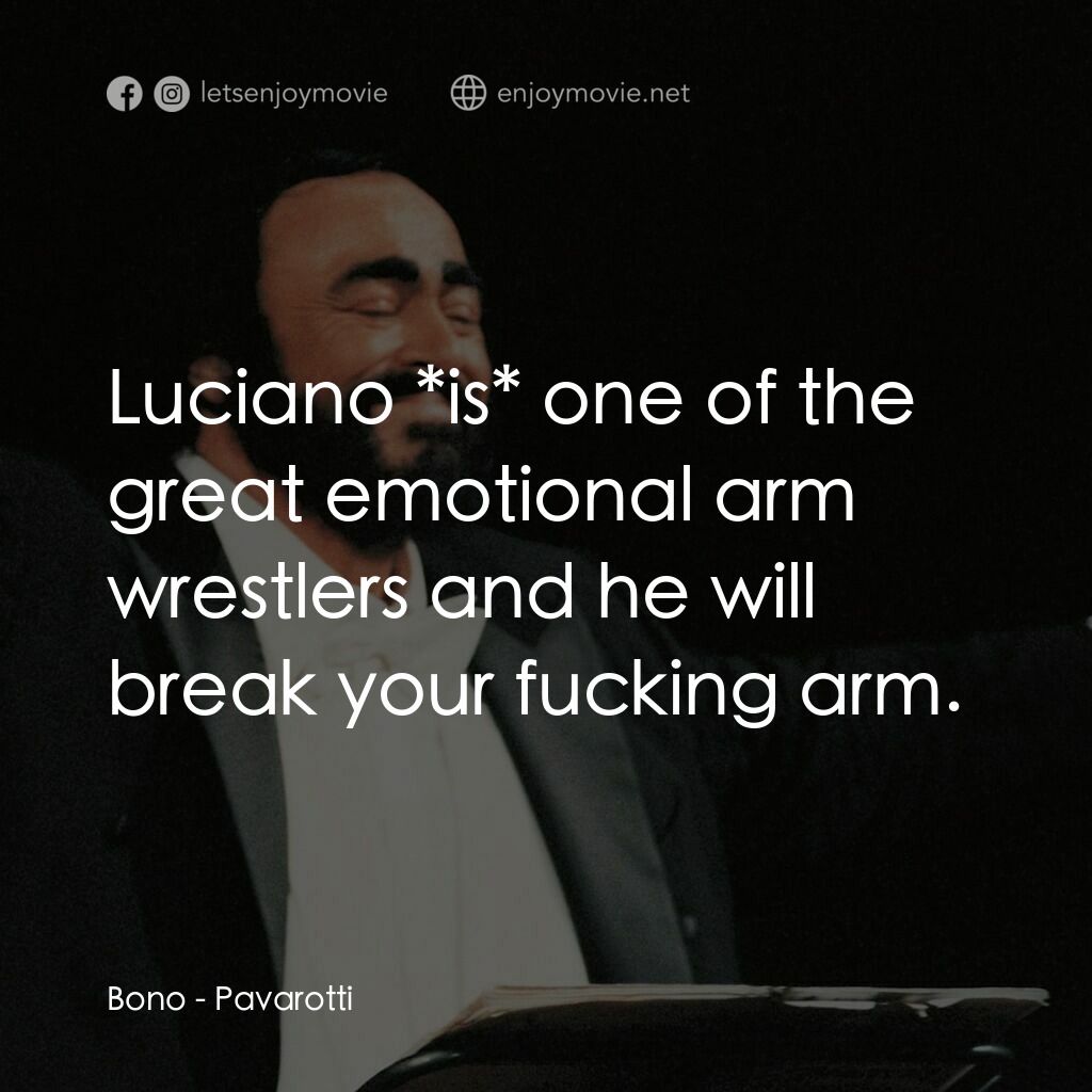 巴伐洛堤: 歌劇人生電影對白：Bono:  Luciano *is* one of the great emotional arm wrestlers and he will break yo