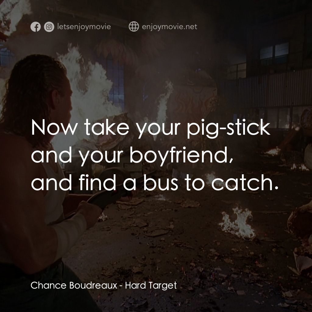 終極標靶電影對白：Chance Boudreaux: Now take your pig-stick and your boyfriend, and find a bus to c