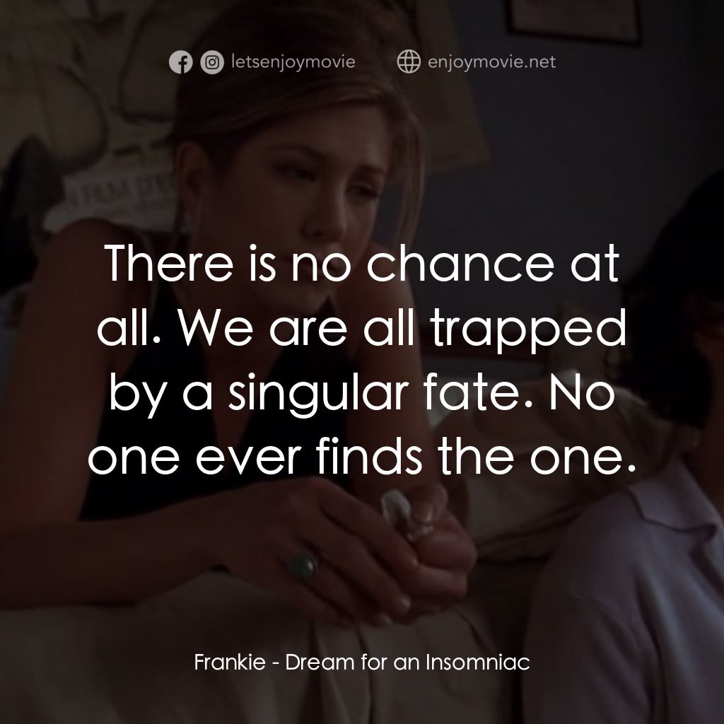 夢中情人電影對白：Frankie: There is no chance at all. We are all trapped by a singular fate. No one