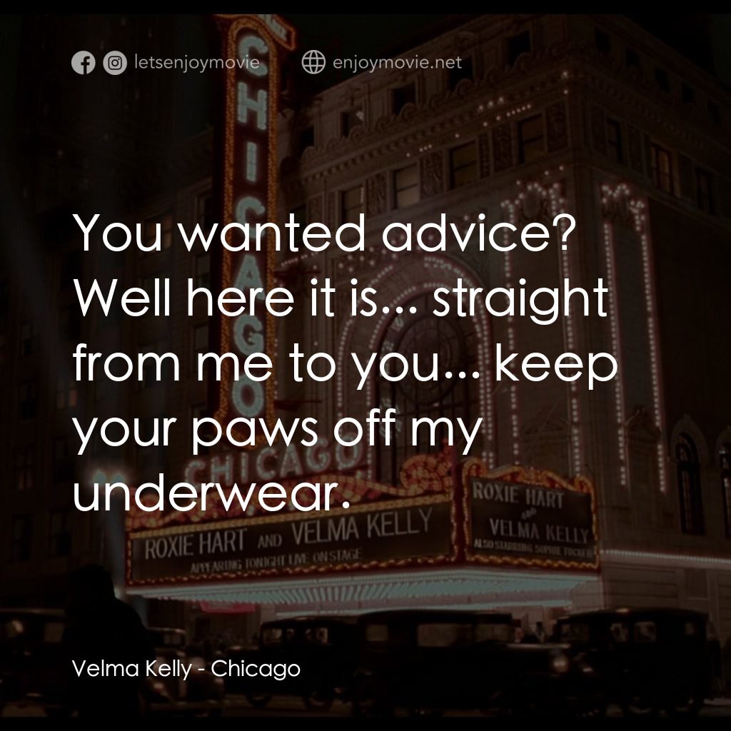 芝加哥電影對白：Velma Kelly: You wanted advice? Well here it is... straight from me to you... kee