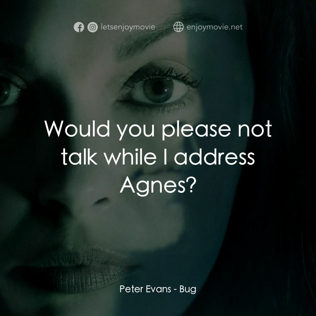 千瘡百孔電影對白：Peter Evans:  Would you please not talk while I address Agnes?