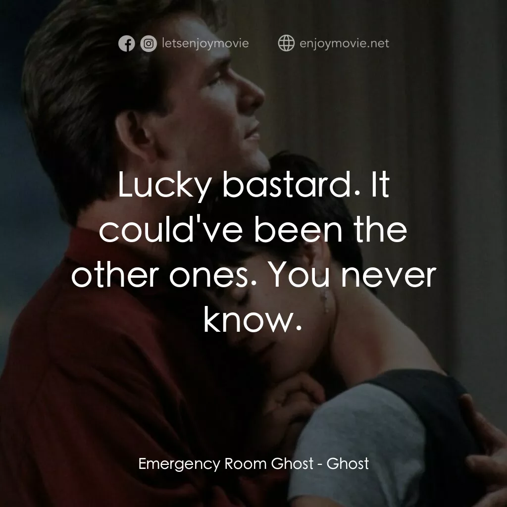 第六感生死戀電影對白：Emergency Room Ghost:  Lucky bastard. It could've been the other ones. You never 
