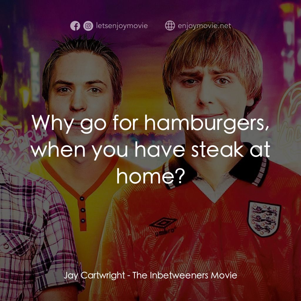 冏男四賤客電影對白：Jay Cartwright: Why go for hamburgers, when you have steak at home?