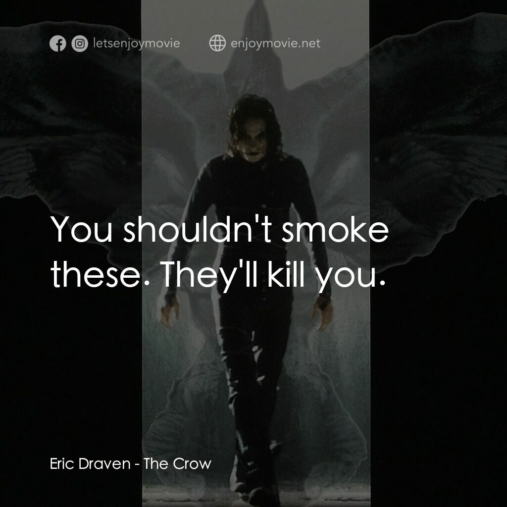 龍族戰神電影對白：Eric Draven:  You shouldn't smoke these. They'll kill you.