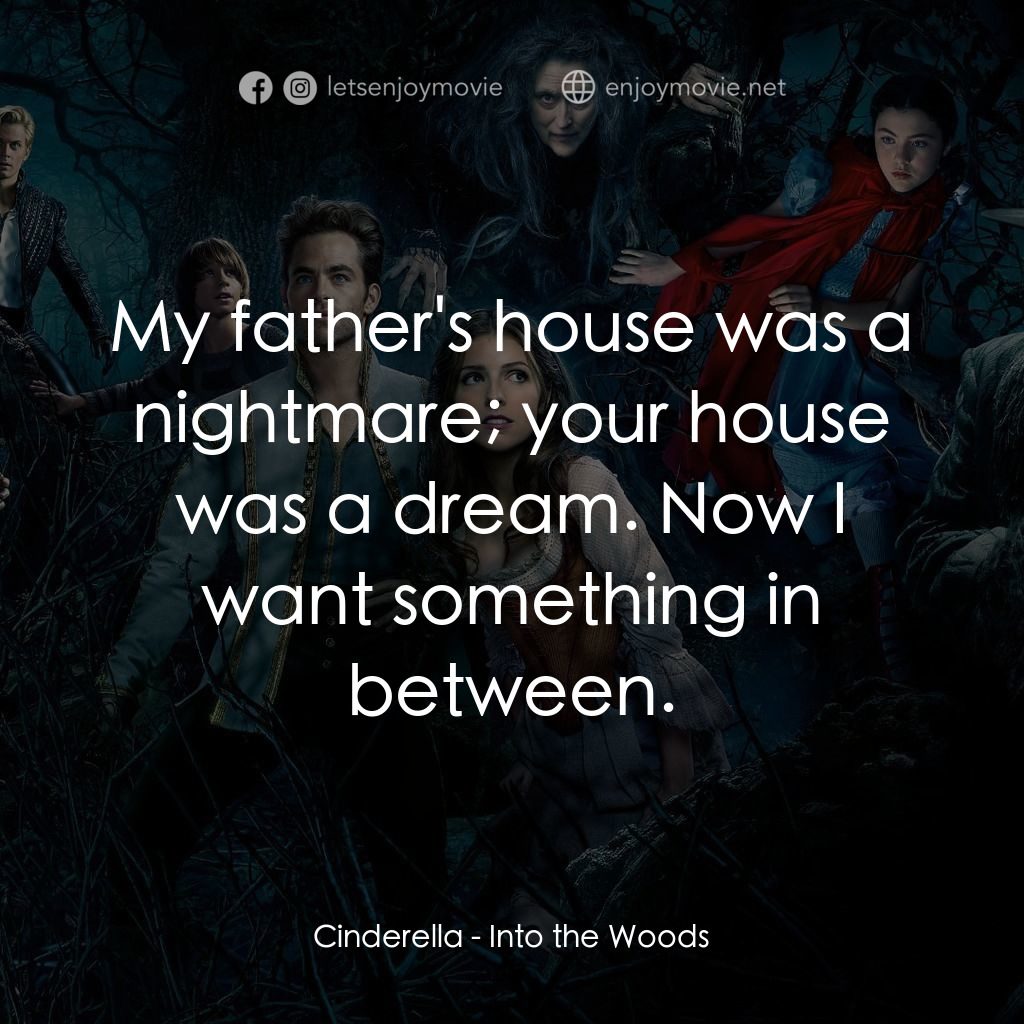 魔法黑森林電影對白：Cinderella: My father's house was a nightmare; your house was a dream. Now I want