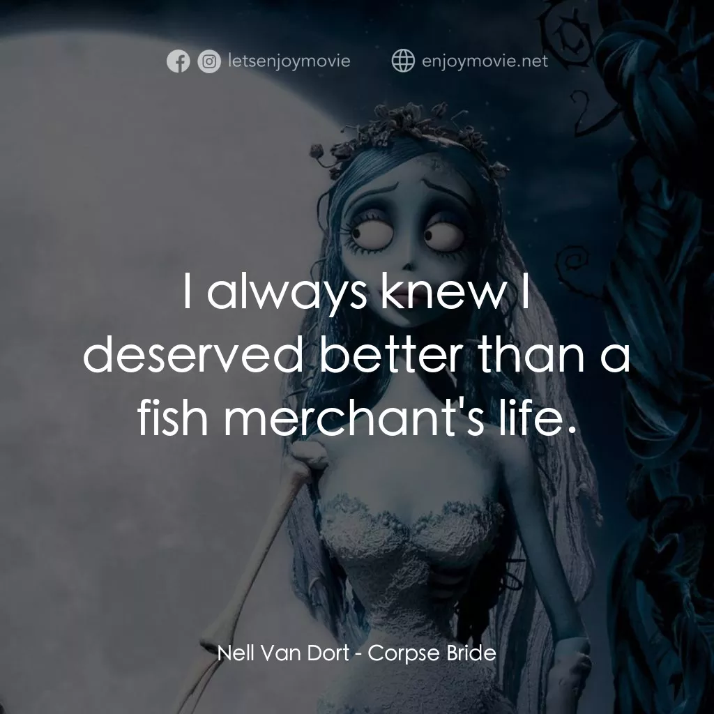 怪誕屍新娘電影對白：Nell Van Dort: I always knew I deserved better than a fish merchant's life.