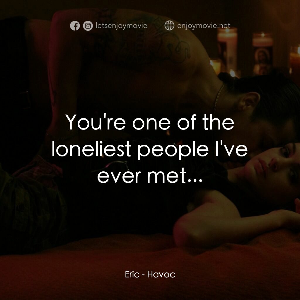 玩命派對電影對白：Eric:  You're one of the loneliest people I've ever met...