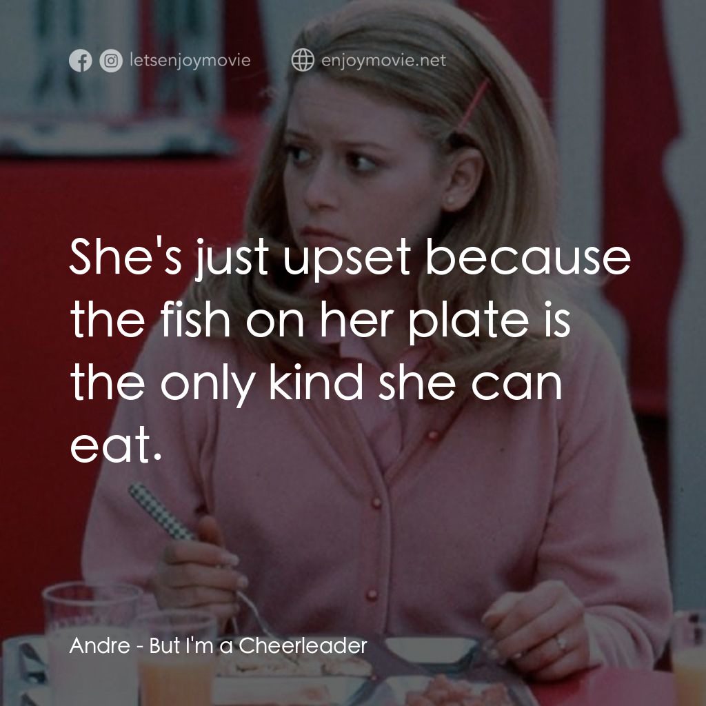 啦啦隊長電影對白：Andre: She's just upset because the fish on her plate is the only kind she can ea