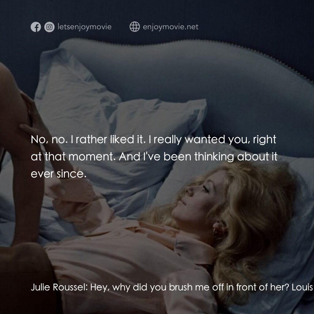 騙婚記電影對白：Julie Roussel:  Hey, why did you brush me off in front of her? Louis Mahé:  I did