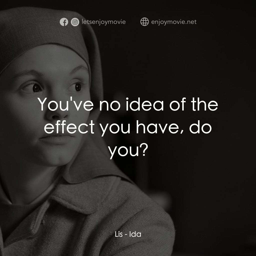 修女伊德經典對白：Lis: You've no idea of the effect you have, do you?